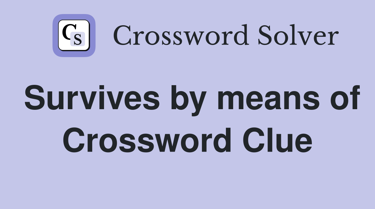 Survives by means of Crossword Clue