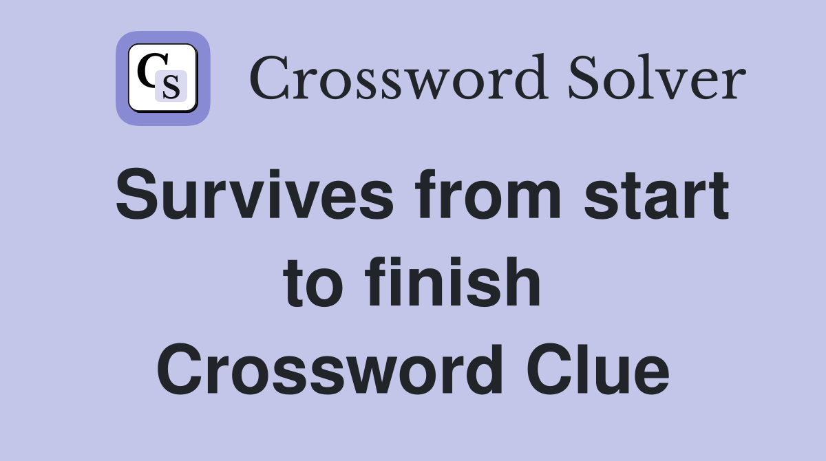 Survives from start to finish Crossword Clue