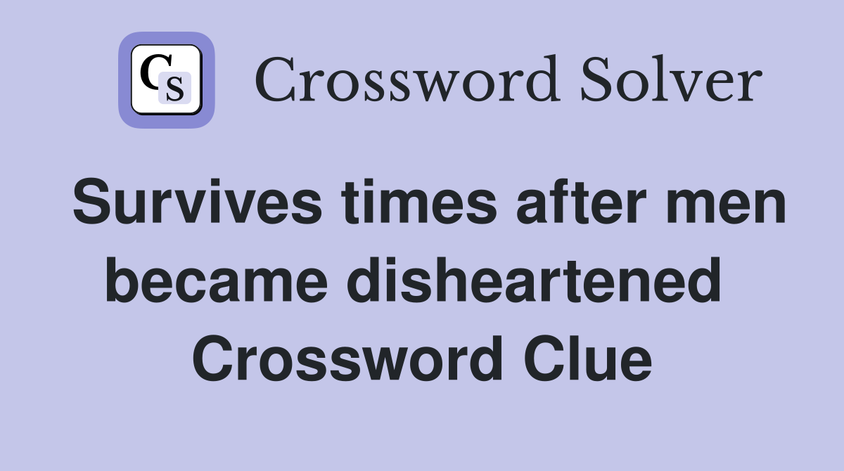 Survives times after men became disheartened  Crossword Clue