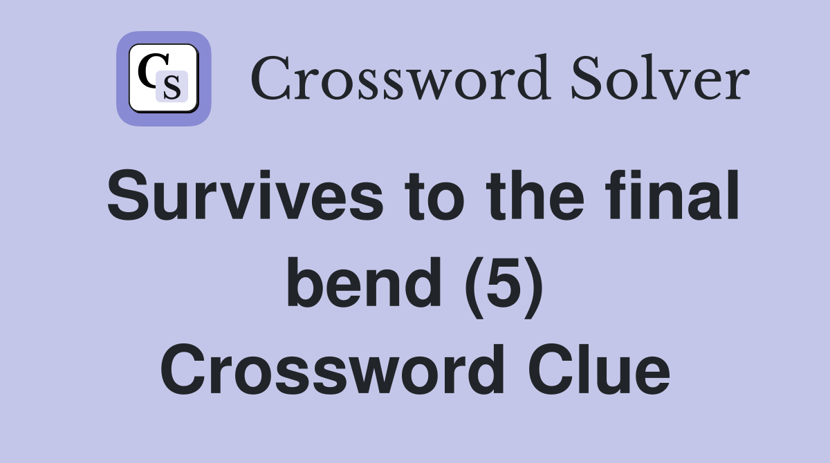 Survives to the final bend (5) Crossword Clue