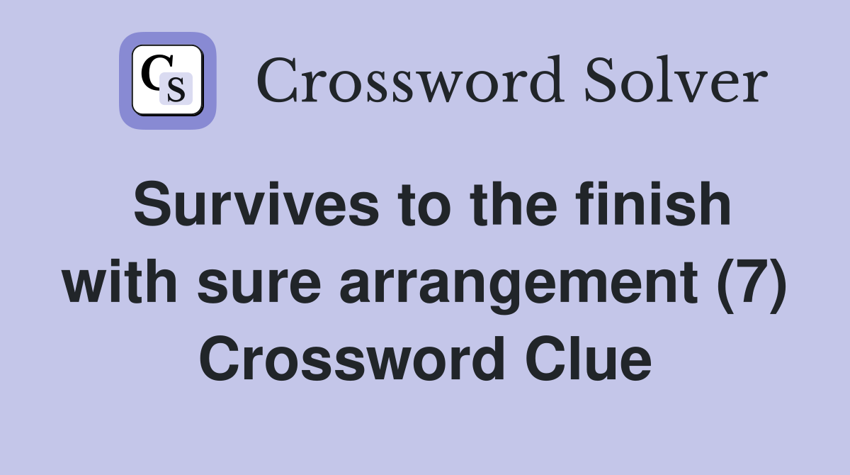 Survives to the finish with sure arrangement (7) Crossword Clue