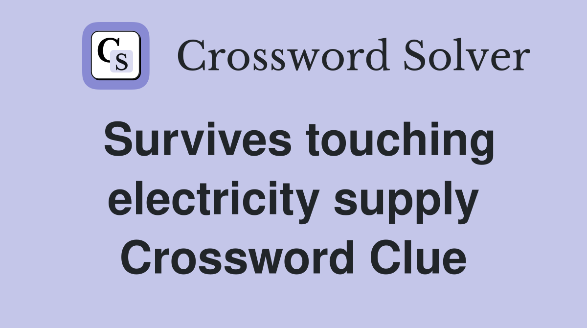 Survives touching electricity supply Crossword Clue