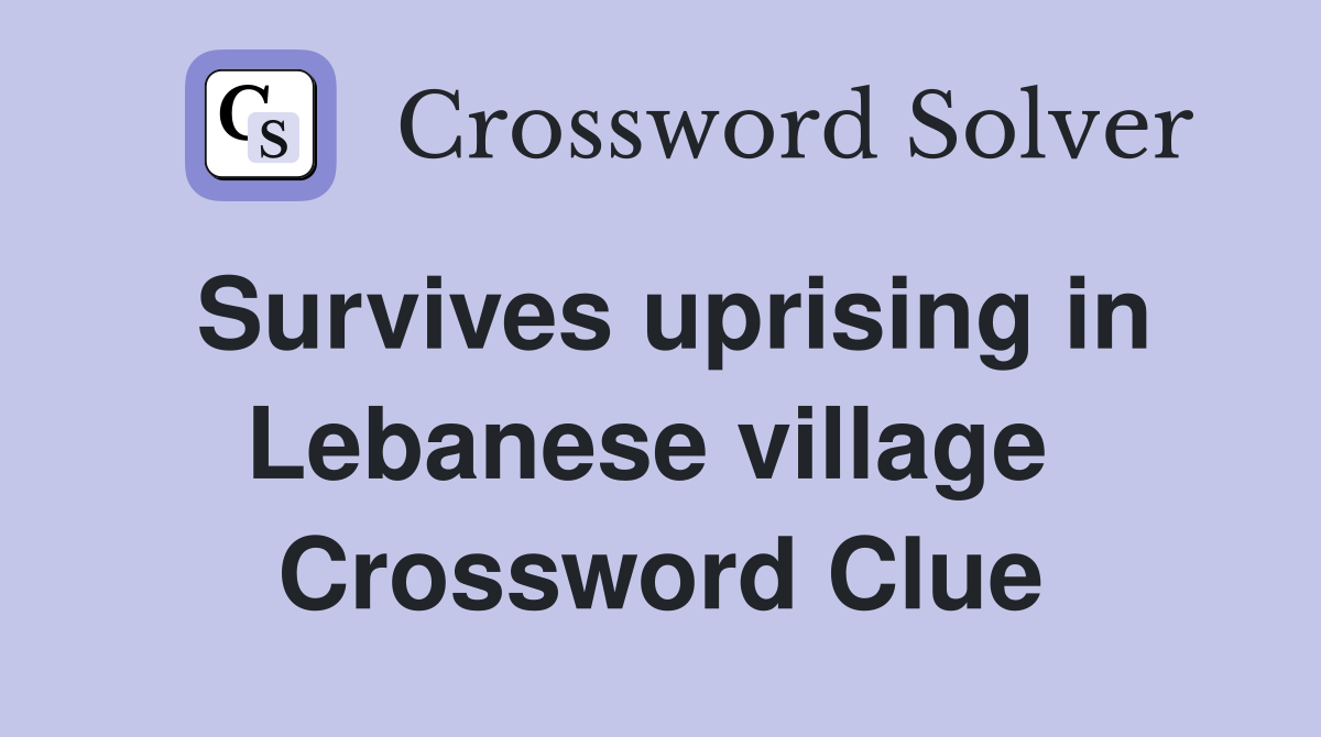 Survives uprising in Lebanese village  Crossword Clue