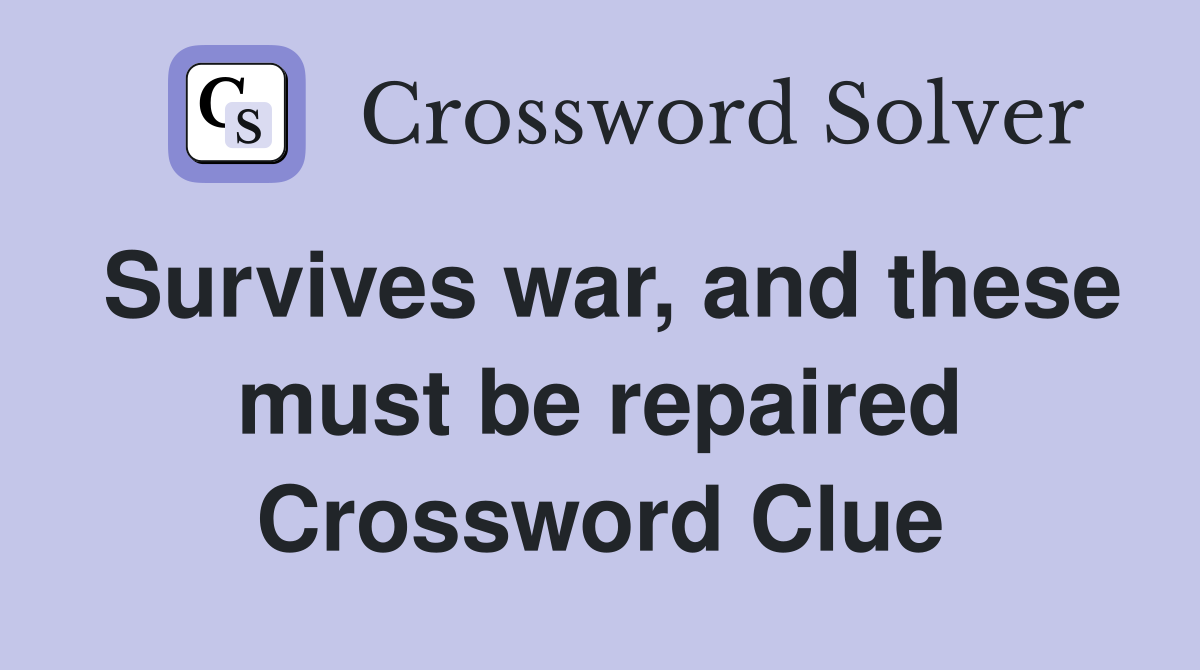 Survives war, and these must be repaired Crossword Clue