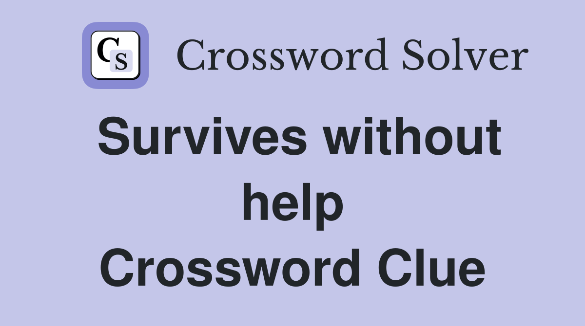 Survives without help Crossword Clue