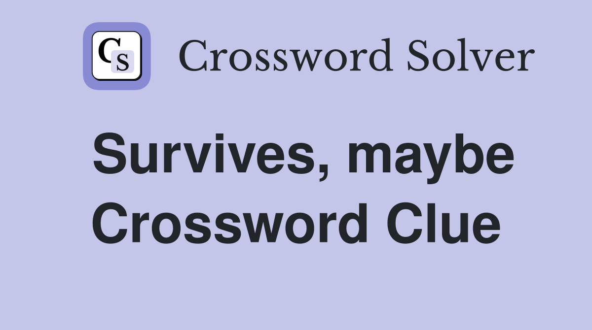 Survives, maybe Crossword Clue