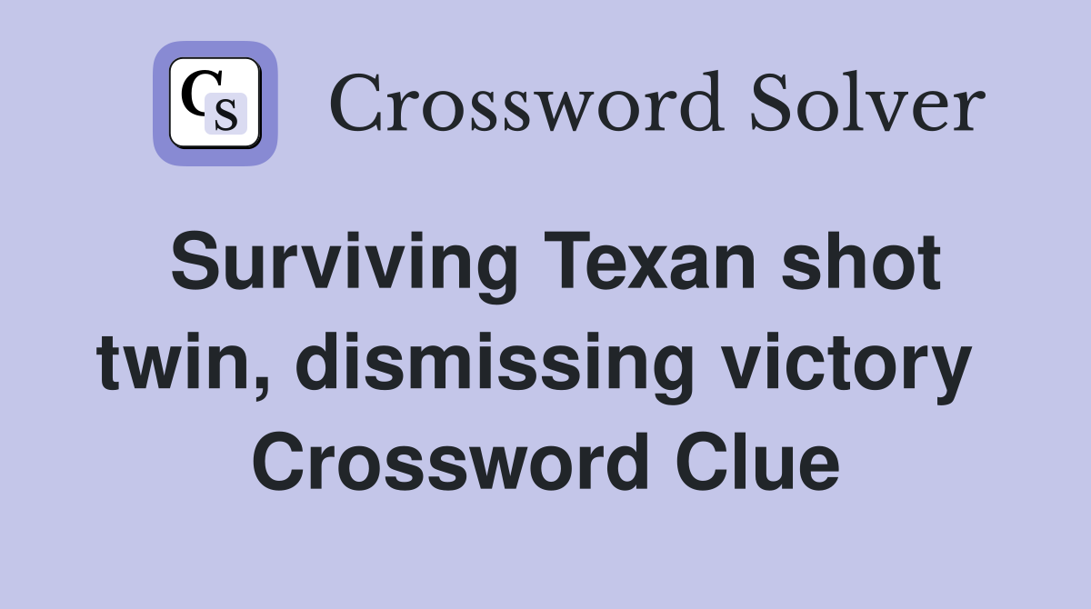 Surviving Texan shot twin, dismissing victory  Crossword Clue