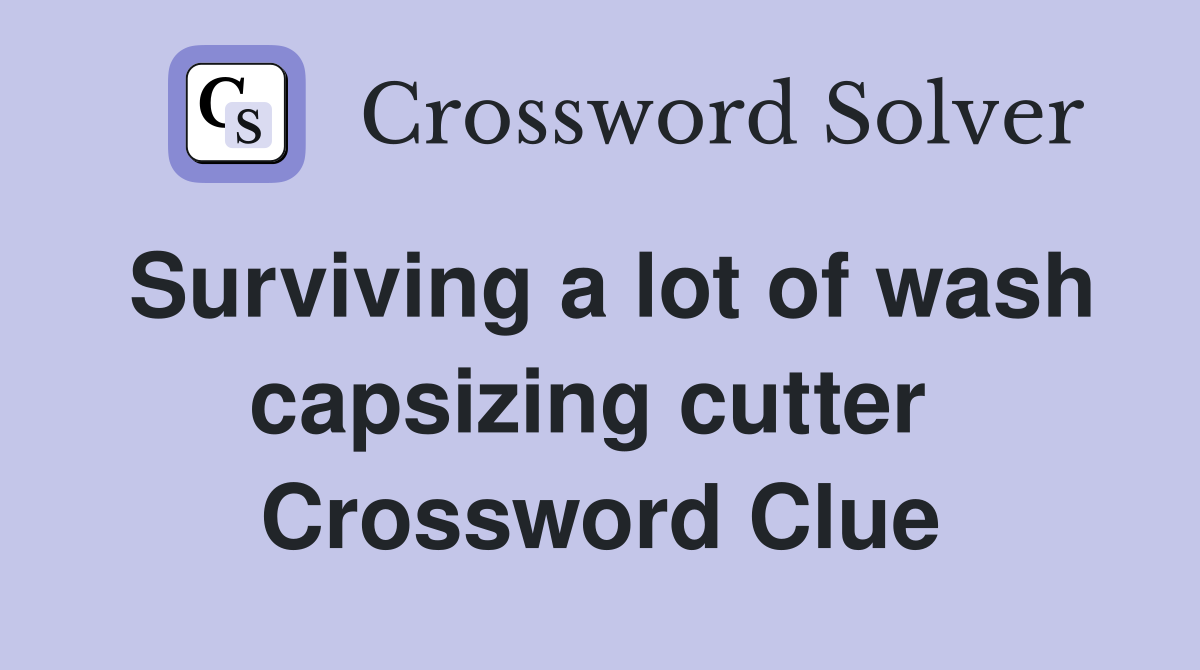 Surviving a lot of wash capsizing cutter  Crossword Clue
