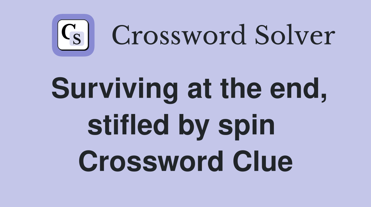 Surviving at the end, stifled by spin  Crossword Clue