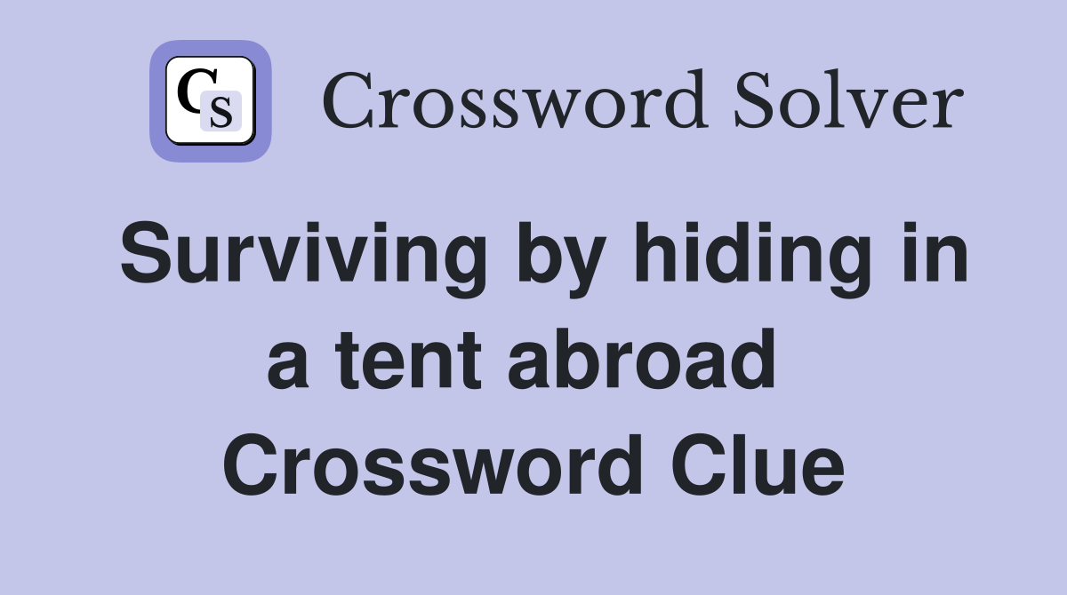 Surviving by hiding in a tent abroad  Crossword Clue