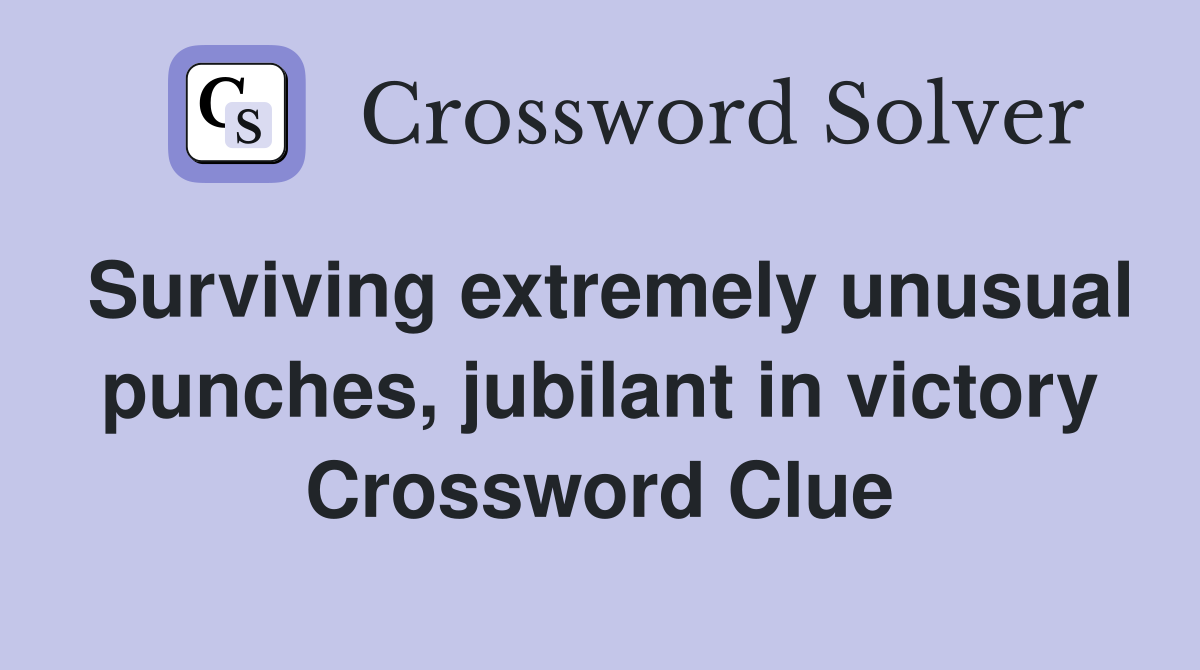 Surviving extremely unusual punches, jubilant in victory Crossword Clue