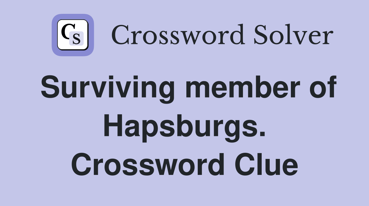 Surviving member of Hapsburgs. Crossword Clue