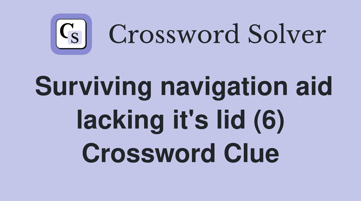 Surviving navigation aid lacking it's lid (6) Crossword Clue
