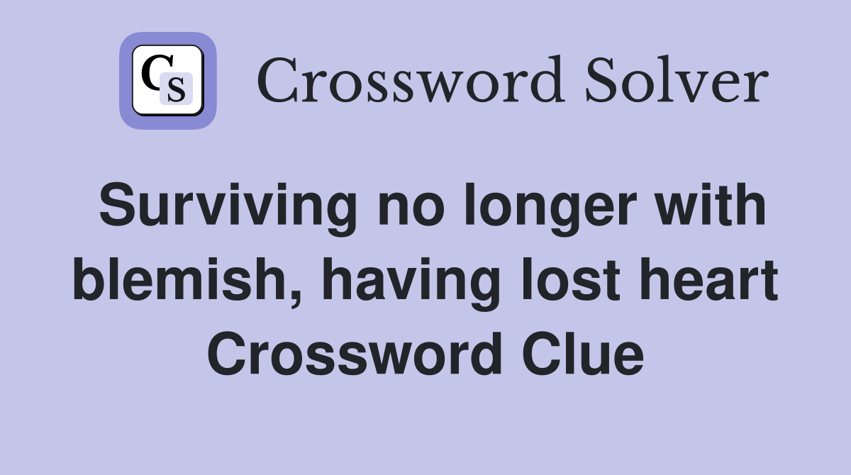 Surviving no longer with blemish, having lost heart Crossword Clue