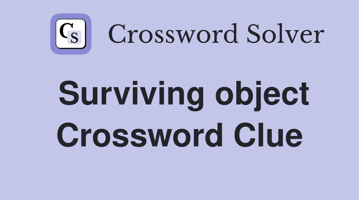 Surviving object Crossword Clue