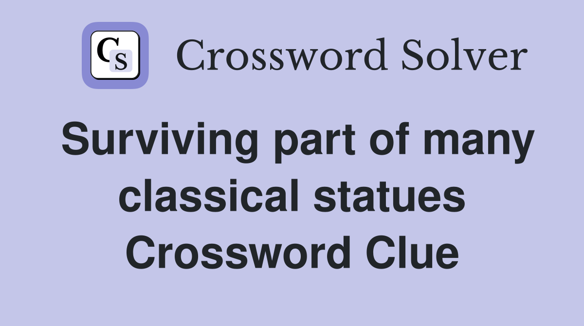 Surviving part of many classical statues Crossword Clue