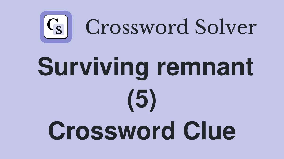 Surviving remnant (5) Crossword Clue