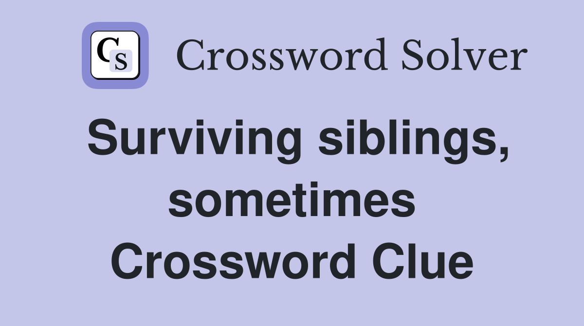 Surviving siblings, sometimes Crossword Clue
