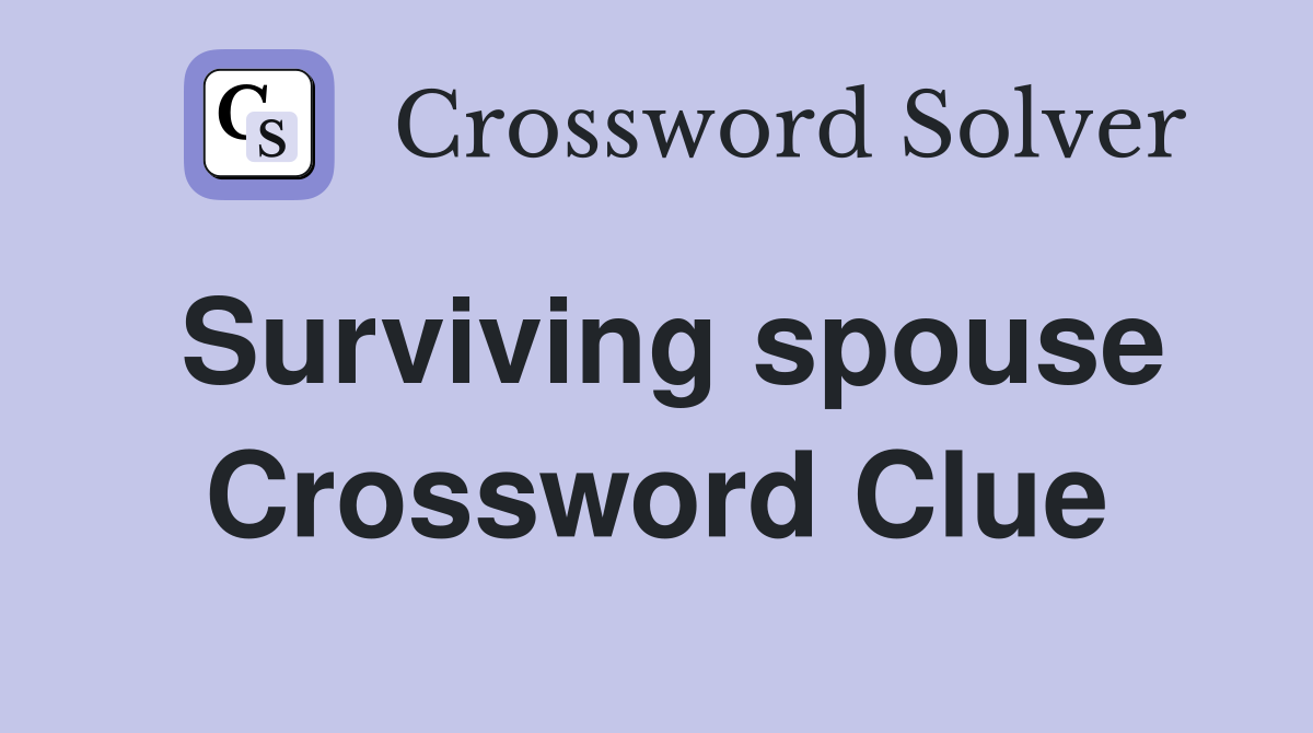 Surviving spouse Crossword Clue