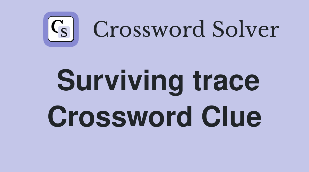 Surviving trace Crossword Clue