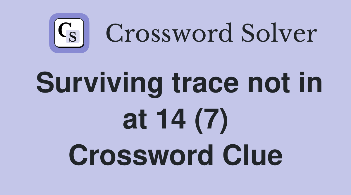 Surviving trace not in at 14 (7) Crossword Clue