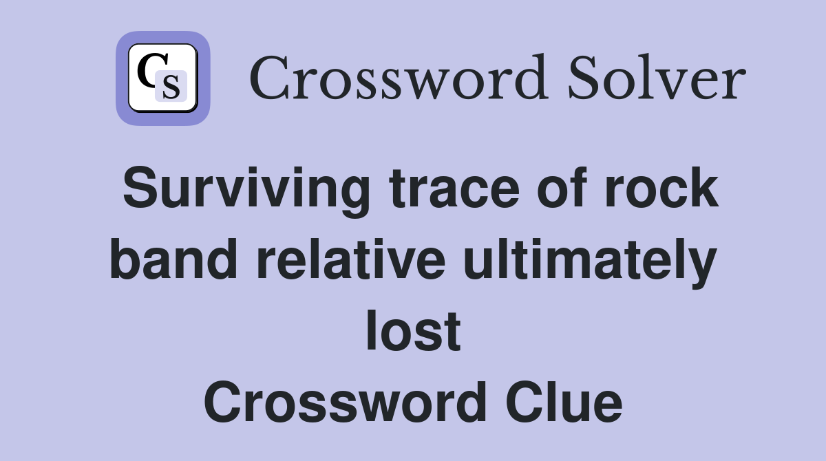 Surviving trace of rock band relative ultimately lost Crossword Clue
