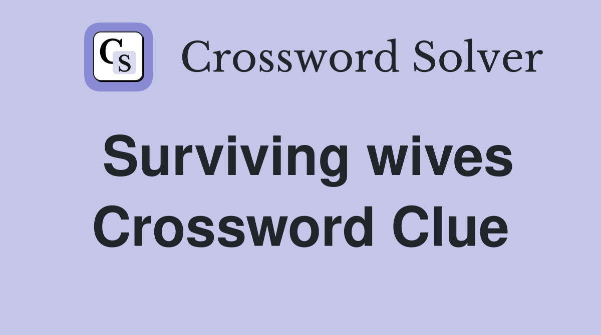 Surviving wives Crossword Clue