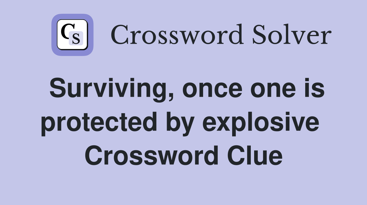 Surviving, once one is protected by explosive  Crossword Clue