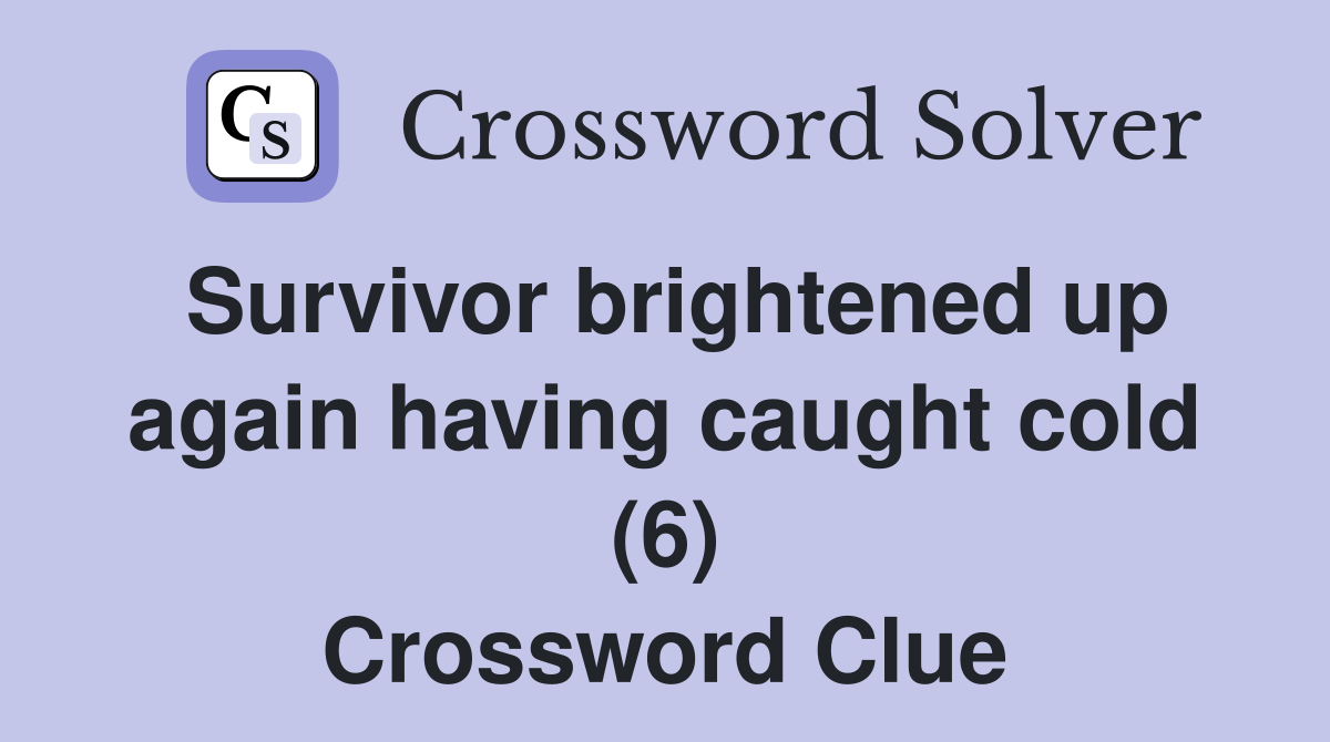 Survivor brightened up again having caught cold (6) Crossword Clue