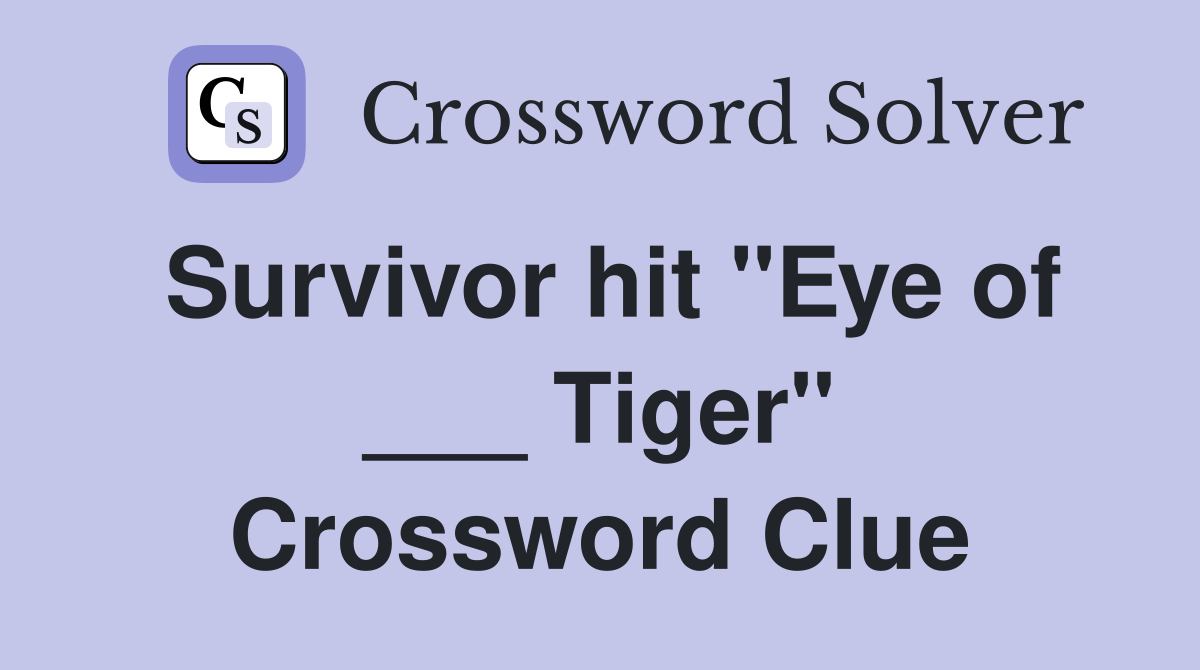 Survivor hit "Eye of ___ Tiger" Crossword Clue