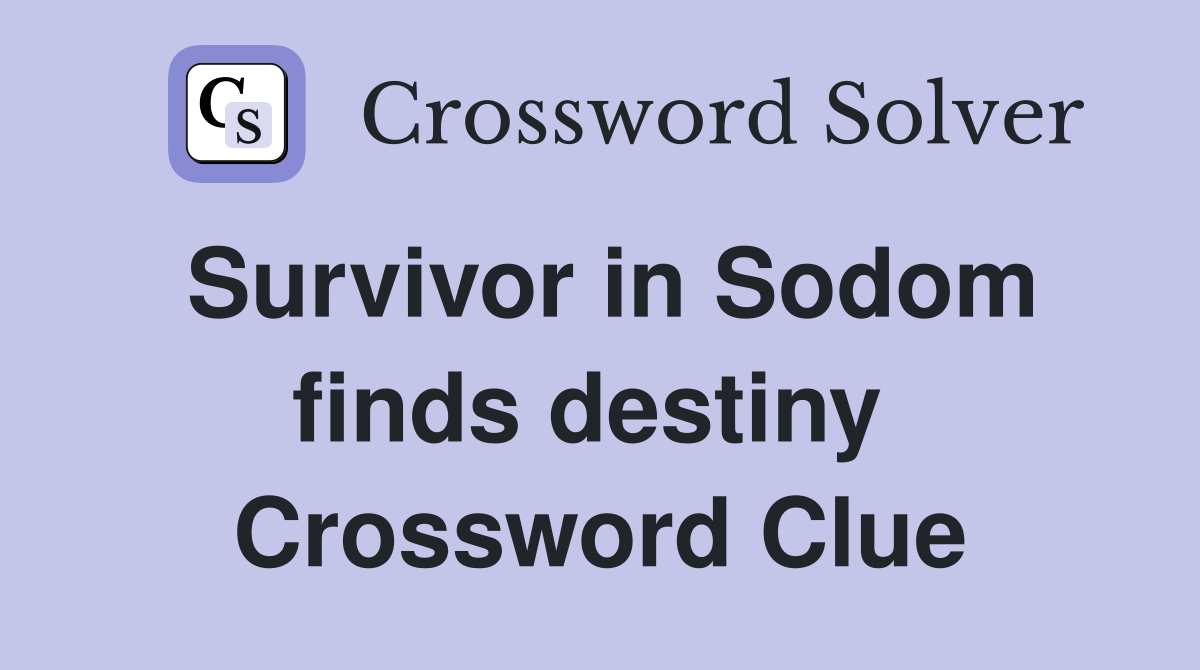Survivor in Sodom finds destiny  Crossword Clue