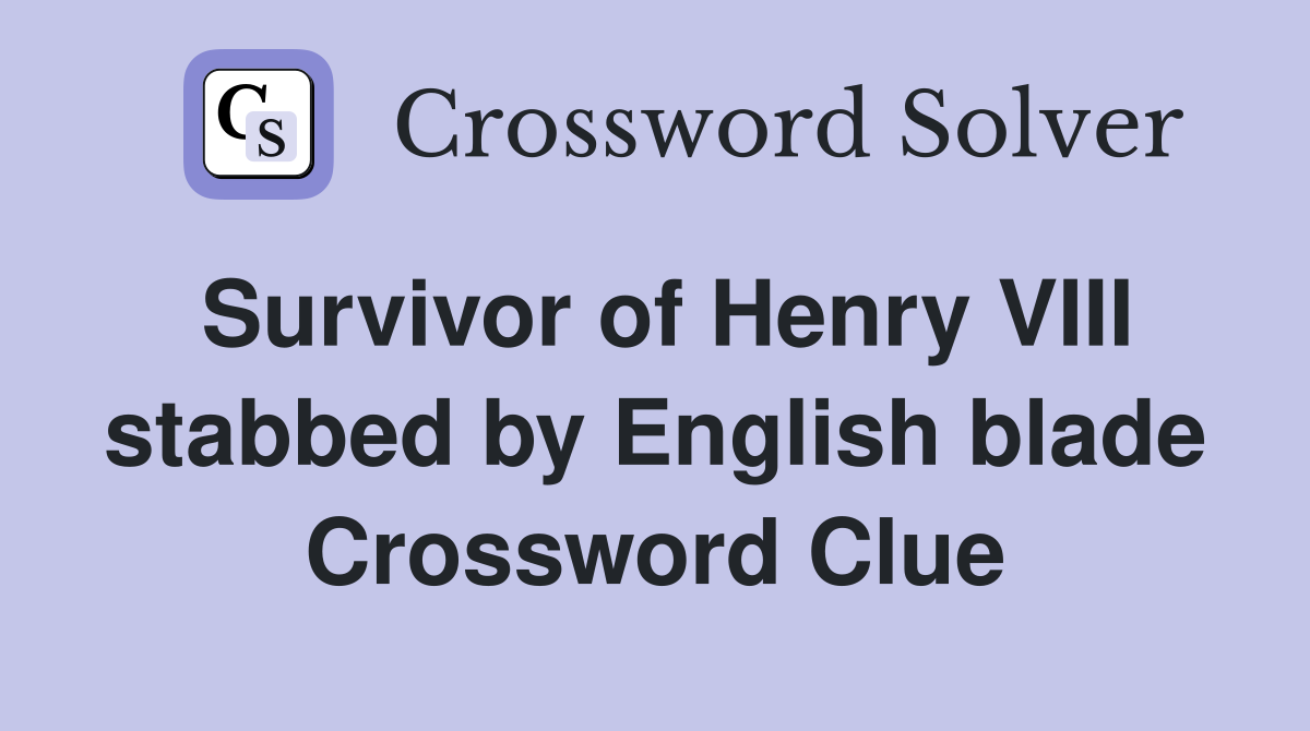 Survivor of Henry VIII stabbed by English blade Crossword Clue