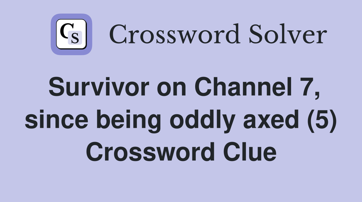 Survivor on Channel 7, since being oddly axed (5) Crossword Clue