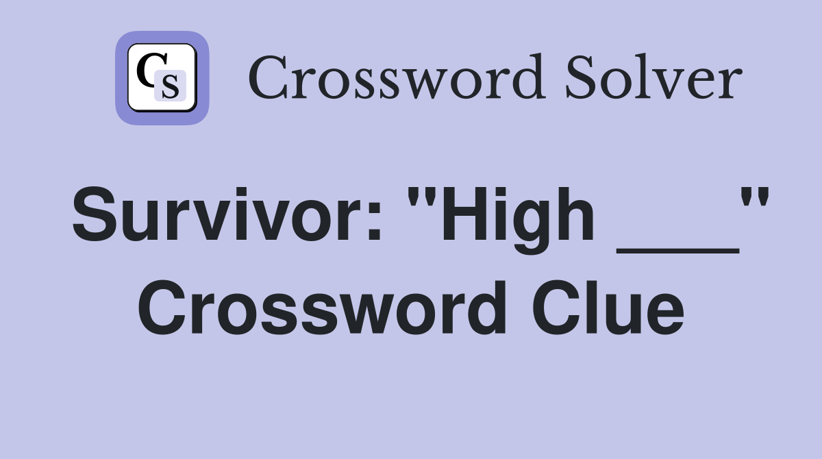 Survivor: "High ___" Crossword Clue