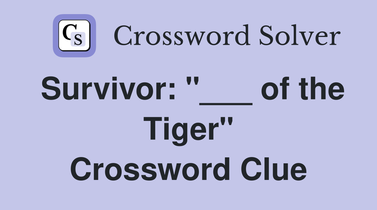 Survivor: "___ of the Tiger" Crossword Clue