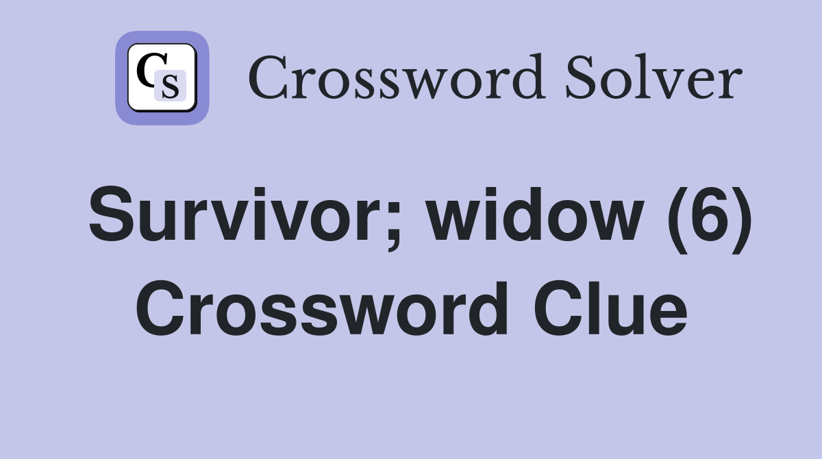 Survivor; widow (6) Crossword Clue