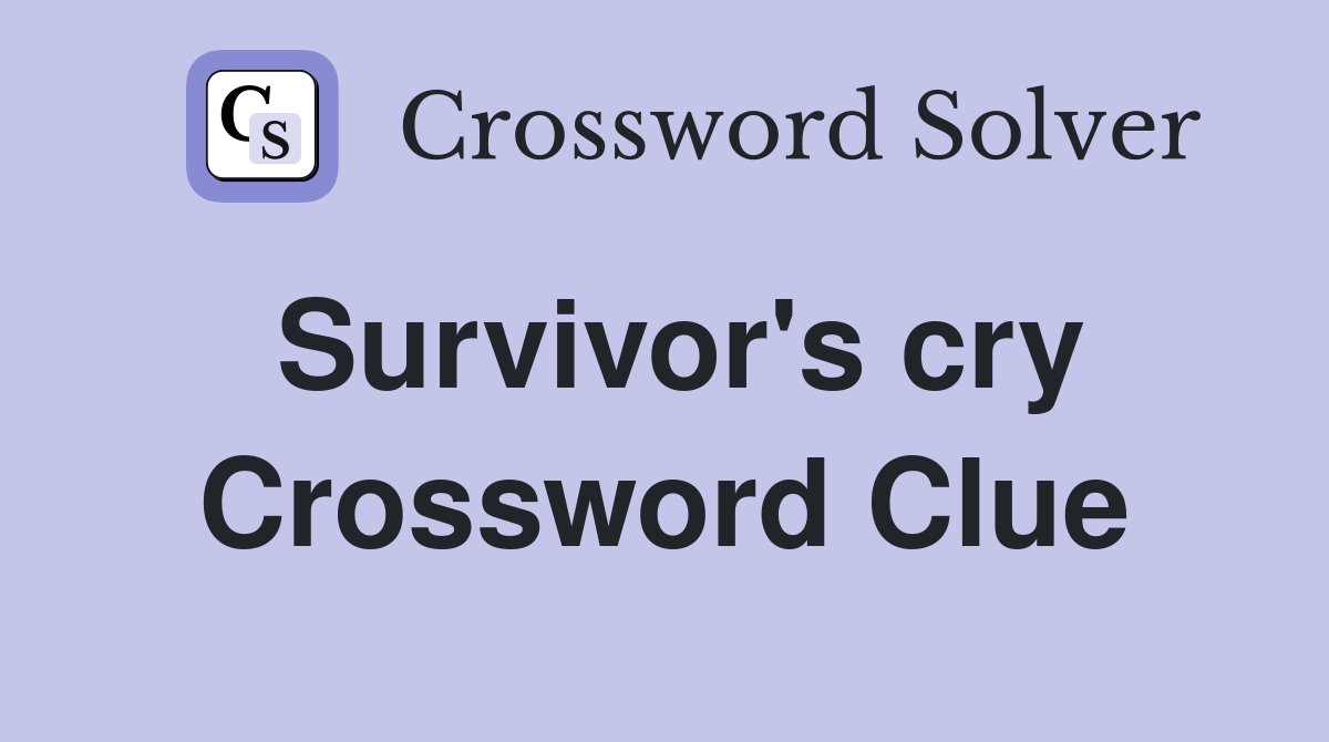 Survivor's cry Crossword Clue