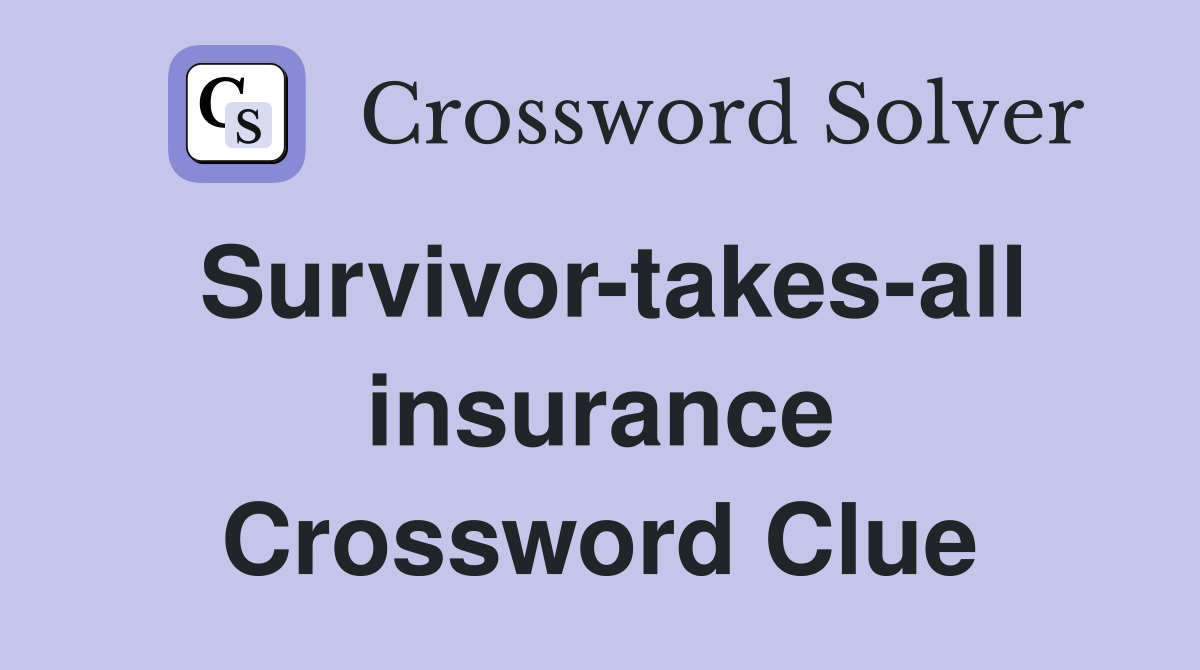 Survivor-takes-all insurance Crossword Clue
