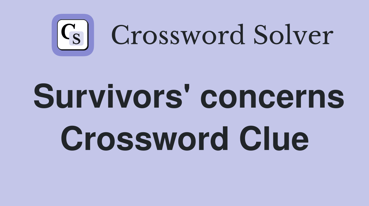 Survivors' concerns Crossword Clue