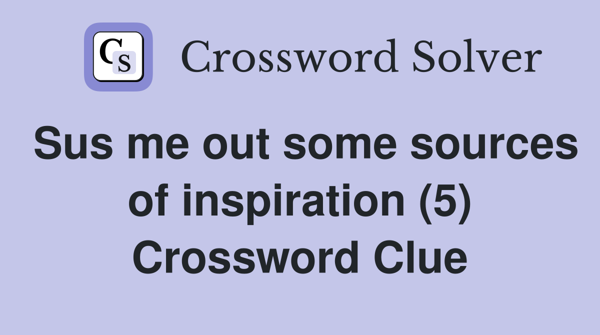 Sus me out some sources of inspiration (5) Crossword Clue