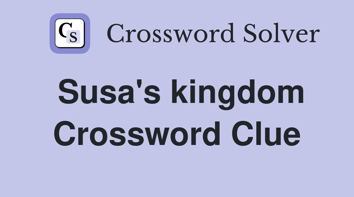 Susa's kingdom Crossword Clue