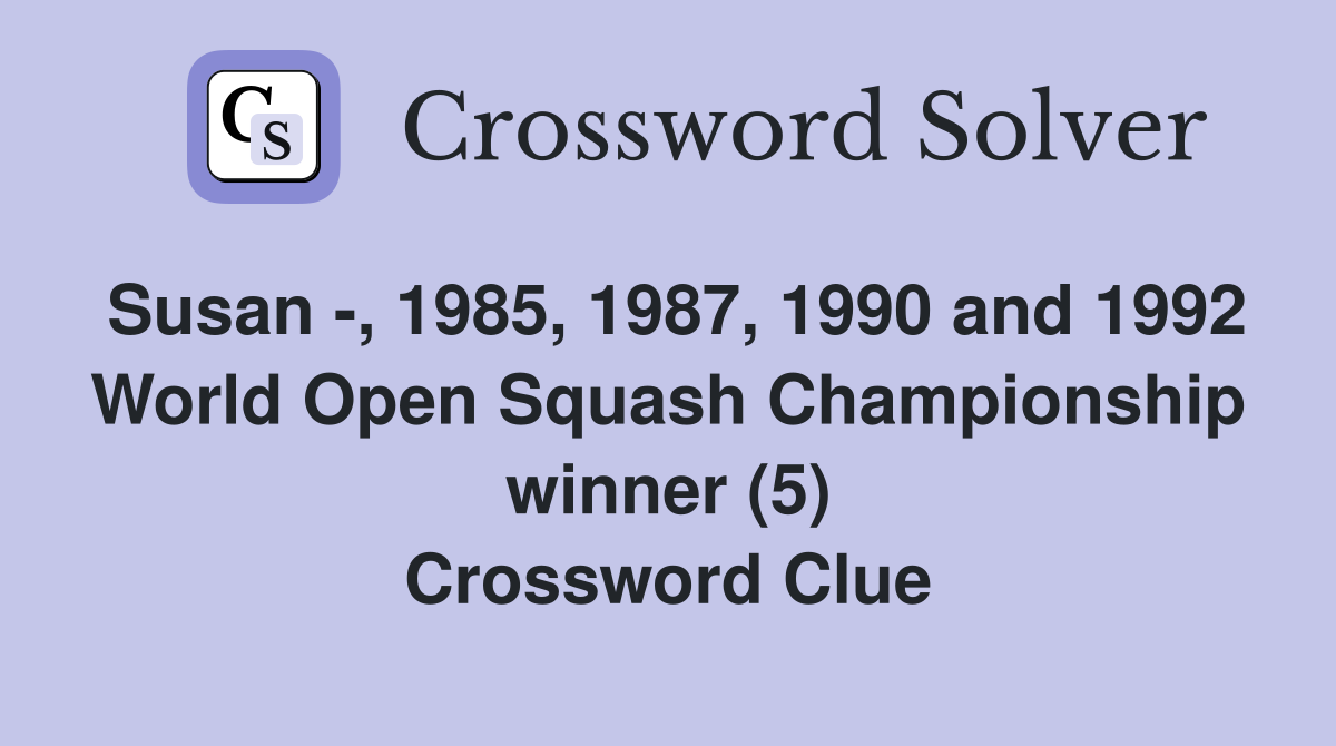 Susan -, 1985, 1987, 1990 and 1992 World Open Squash Championship winner (5) Crossword Clue