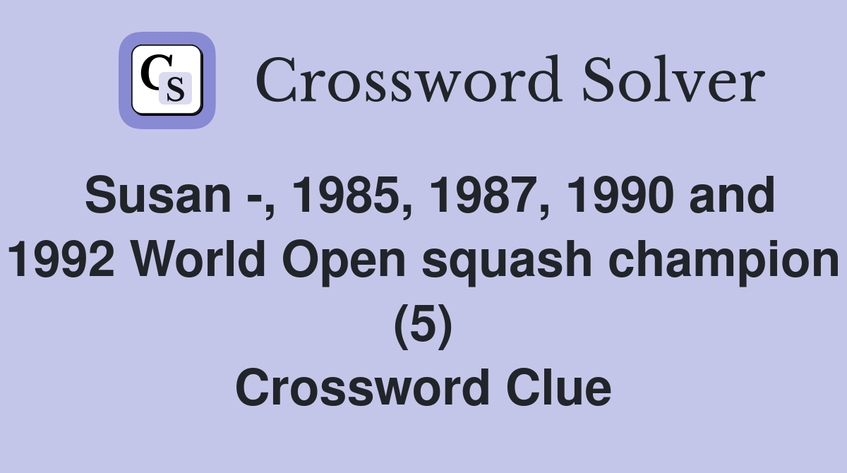Susan -, 1985, 1987, 1990 and 1992 World Open squash champion (5) Crossword Clue
