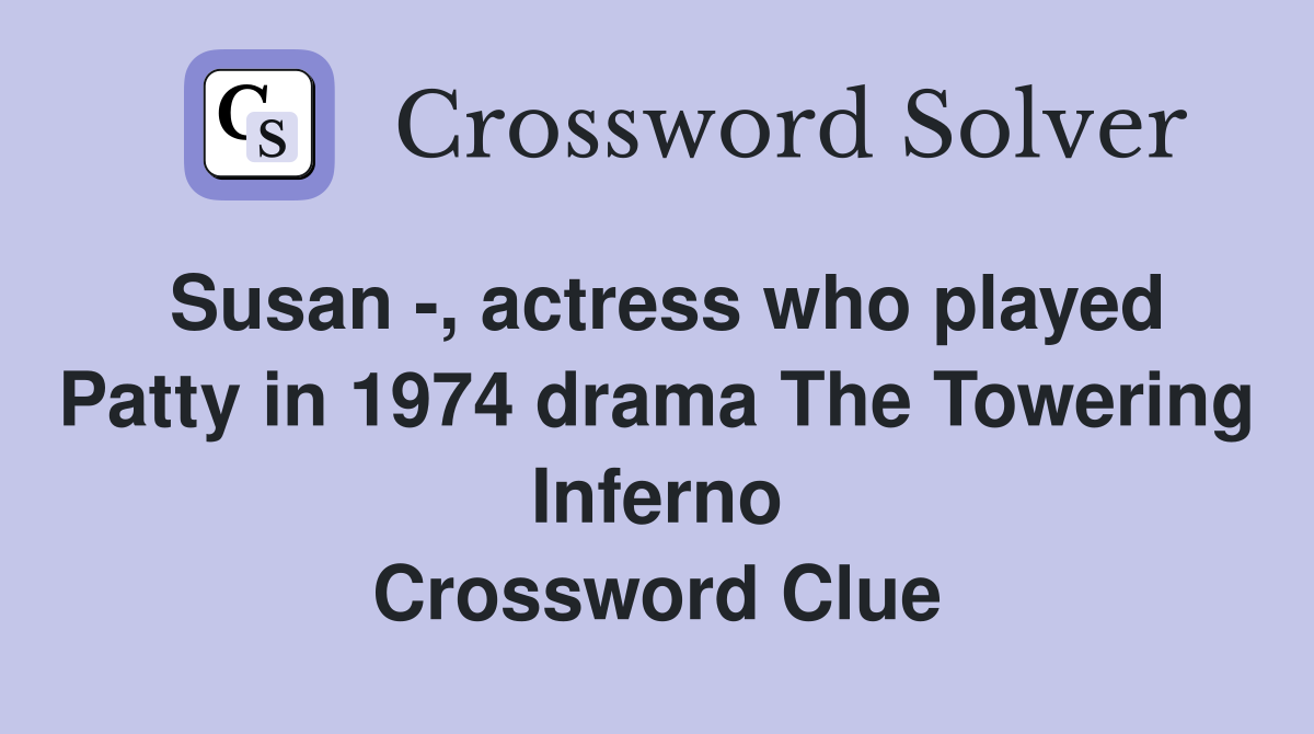 Susan -, actress who played Patty in 1974 drama The Towering Inferno Crossword Clue