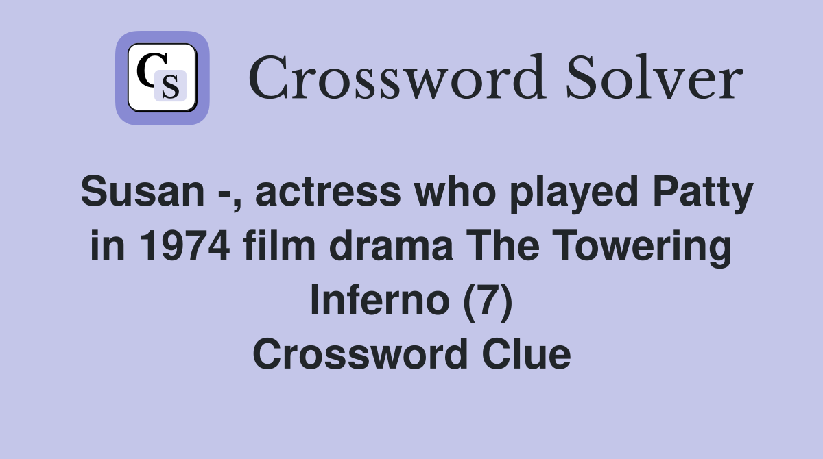 Susan -, actress who played Patty in 1974 film drama The Towering Inferno (7) Crossword Clue
