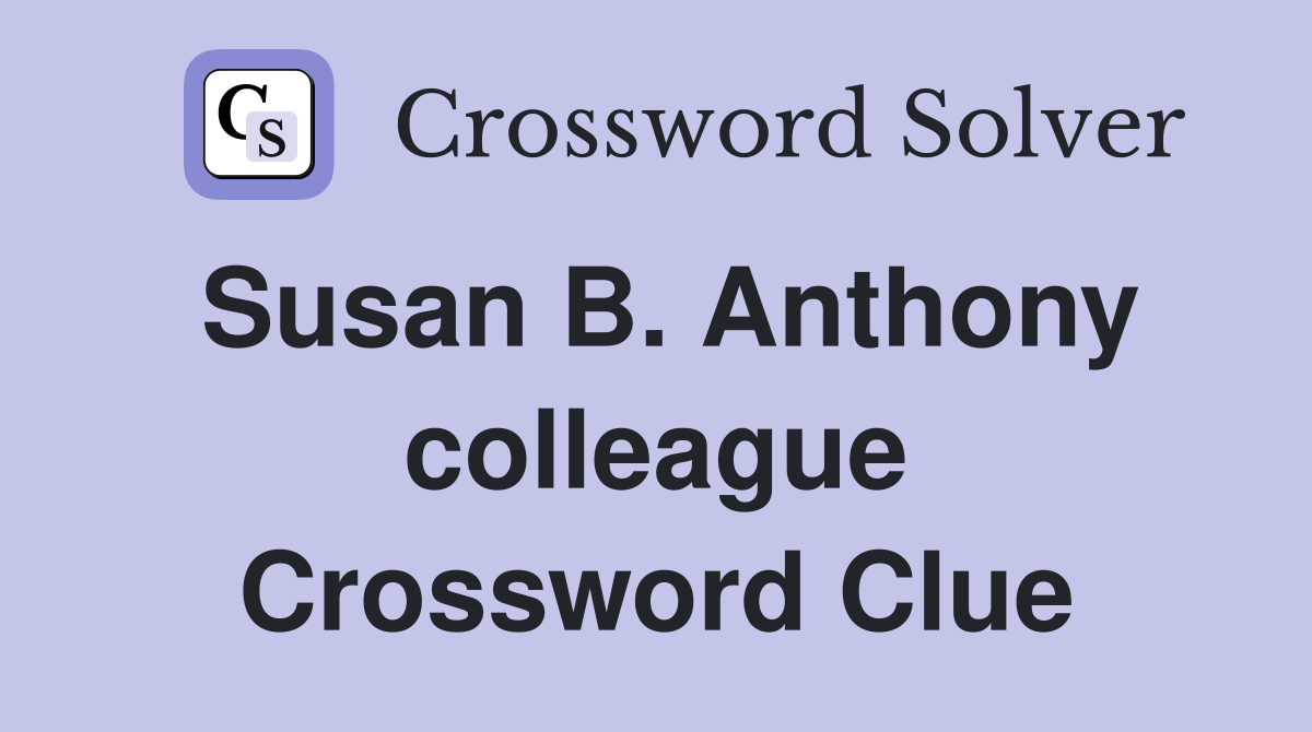 Susan B. Anthony colleague Crossword Clue