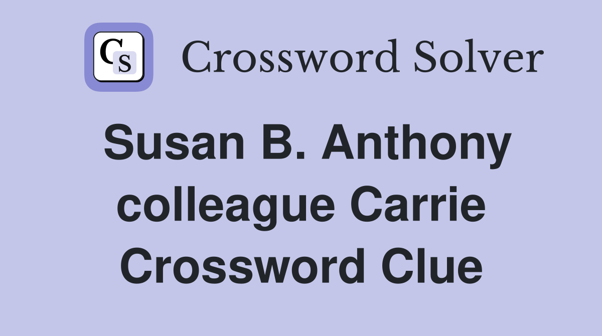 Susan B. Anthony colleague Carrie Crossword Clue