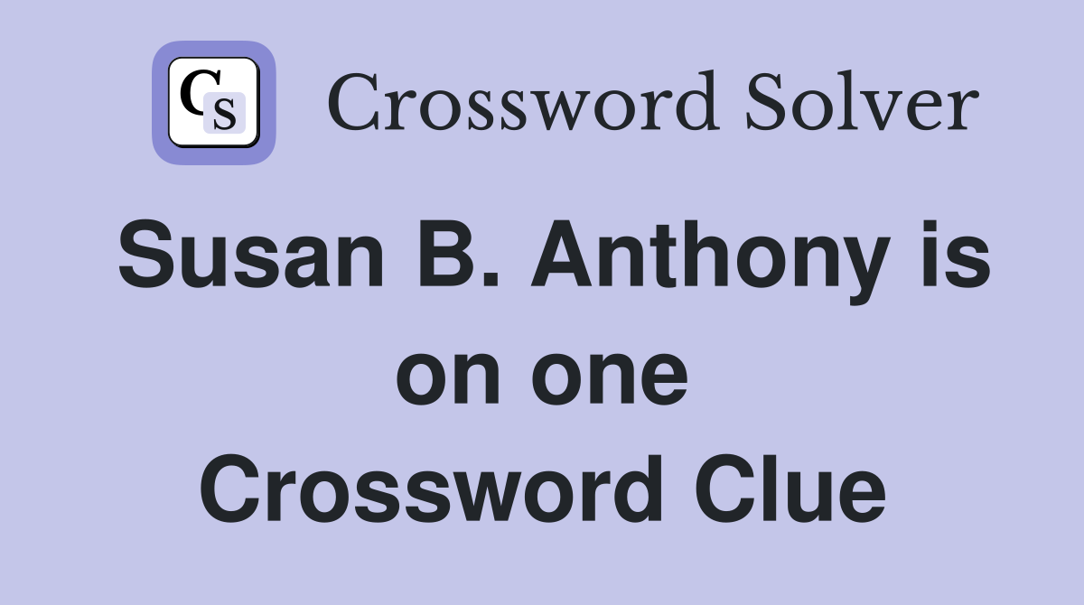 Susan B. Anthony is on one Crossword Clue