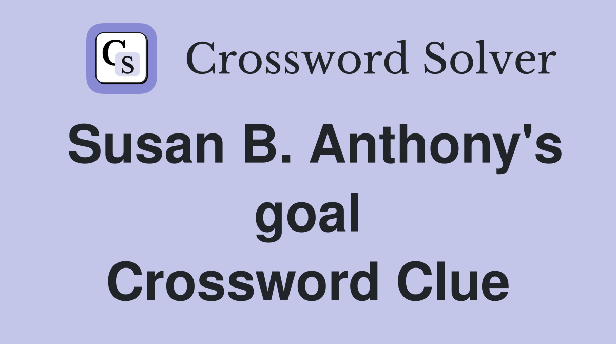 Susan B. Anthony's goal Crossword Clue