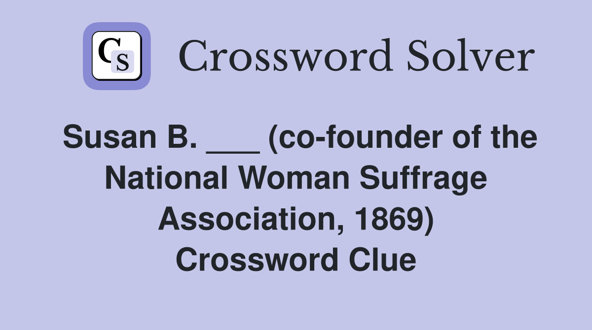 Susan B. ___ (co-founder of the National Woman Suffrage Association, 1869) Crossword Clue